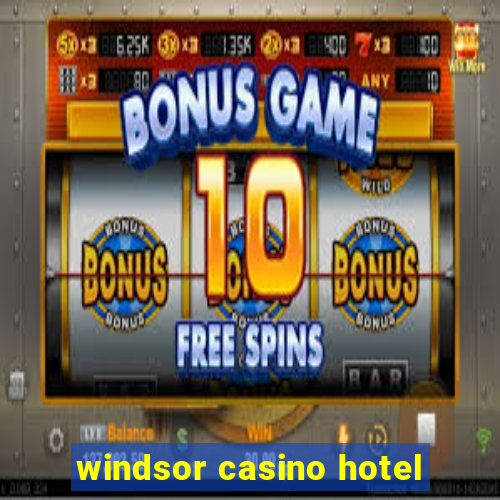 windsor casino hotel